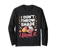 I Don't Throw Shade I Blend It Makeup Artist Long Sleeve T-Shirt