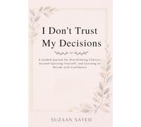 I Don't Trust My Decisions: A Guided Journal for Overthinking Choices, Second-Guessing Yourself, and Learning to Decide with Confidence
