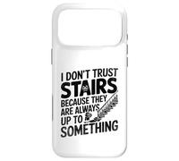 I Don't Trust Stairs Because They Are Always Up To Something Case for iPhone 17 Pro Max