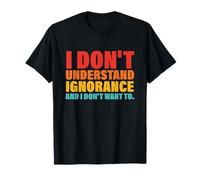 I Don't Understand Ignorance and I Don't Want to Retro T-Shirt