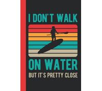 I Don't Walk On Water But It's Pretty Close: Paddle Board Gifts - Funny Blank Lined Paddle Board Journal Gift For Paddlers (Paddle Board Gift Ideas)