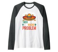 I Don't Wanna Taco Bout It It's Nacho Problem - Raglan Baseball Tee