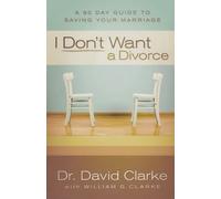 I Don't Want a Divorce: A 90 Day Guide to Saving Your Marriage