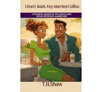 I Don't Want Any Married Coffee: A Powerful Memoir of Why Single Ladies Should Never Date Married Men