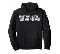 I Don't Want Solutions I Just Want To Be Upset Pullover Hoodie
