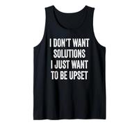 I Don't Want Solutions I Just Want to Be Upset Tank Top