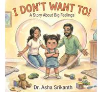 I DON'T WANT TO: A Story About Big Feelings (Growing Together)