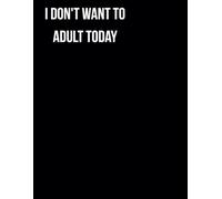 I don't want to adult today notebook