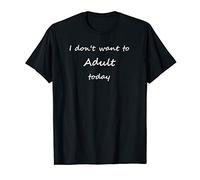 I Don't Want To Adult Today - Take A Day Off T-Shirt