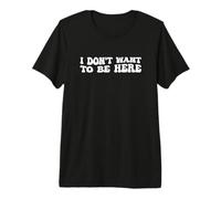 I Dont Want to Be Here Premium T-Shirt