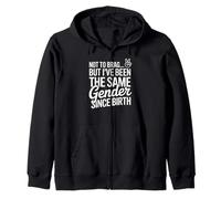 I don't want to brag but I've been the same gender since my birth Zip Hoodie