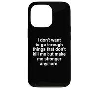 I Don't Want To Go Through Things That Don't Kill Me Anymore Case for iPhone 13 Pro