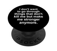I Don't Want To Go Through Things That Don't Kill Me Anymore PopSockets Adhesive PopGrip