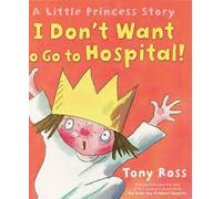 [(I Don't Want to Go to Hospital!)] [ By (author) Tony Ross ] [September, 2010]