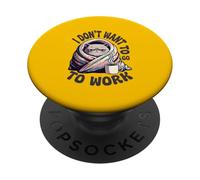 I Don't Want to Go to Work PopSockets Adhesive PopGrip