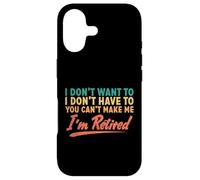I Don't Want To Have To You Can't Make Me I'm Retired Case for iPhone 17