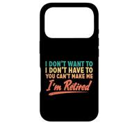 I Don't Want To Have To You Can't Make Me I'm Retired Case for iPhone 17 Pro