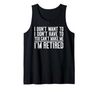 I Don't Want To Have You Can't Make Me I'm Retired Men Women Tank Top