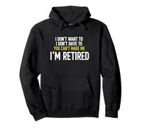 I Don't Want To I Don't Have To You Can't Make Me I'm Retire Pullover Hoodie