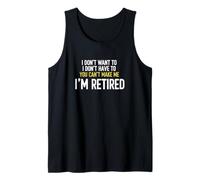I Don't Want to I Don't Have to You Can't Make Me I'm Retire Tank Top