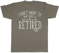 I Don't Want to, I Don't Have to, You Can't Make Me, I'm Retired Mens Short Sleeve T-Shirt