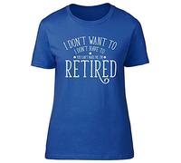 I Don't Want to, I Don't Have to, You Can't Make Me, I'm Retired Womens Ladies Short Sleeve T-Shirt Blue