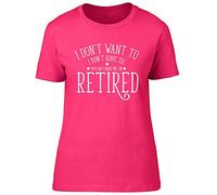 I Don't Want to, I Don't Have to, You Can't Make Me, I'm Retired Womens Ladies Short Sleeve T-Shirt Pink