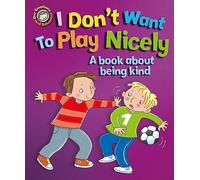 I Don't Want to Play Nicely: A book about being kind (Our Emotions and Behaviour)