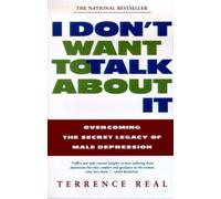 I Don't Want to Talk about it: Overcoming the Secret Legacy of Male Depression