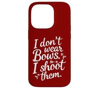 I Don't Wear Bows, I Shoot Them - Funny Archery Case for iPhone 14 Pro
