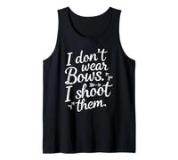 I Don't Wear Bows, I Shoot Them - Funny Archery Tank Top