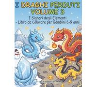 I DRAGHI PERDUTI VOLUME 3: I SIGNORI DEGLI ELEMENTI - Libro da Colorare per Bambini 6-9 anni (I Draghi Perduti - Libri da colorare per bambini 6-9 anni)