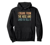 I Drank From The Hose And Lived To Tell It Pullover Hoodie