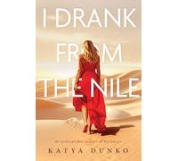I Drank From The Nile: An Unbreakable Memoir of Resilience