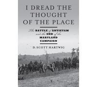 I Dread the Thought of the Place : The Battle of Antietam and the End of the Maryland Campaign