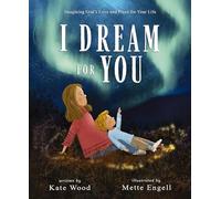 I Dream for You: Imagining God’s Love and Plans for Your Life