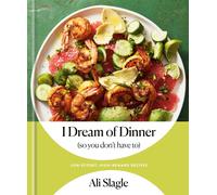 I Dream of Dinner (So You Don't Have To): Low-Effort by Ali Slagle (HB 2022)
