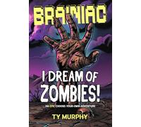 I Dream Of Zombies!: An Epic Brainiac Choose-Your-Own-Adventure