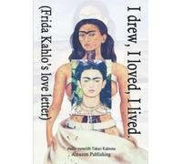 I drew, I loved, I lived.: Frida Kahlo’s love letter