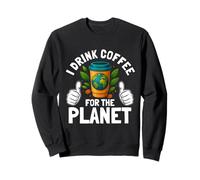 I Drink Coffee For The Planet Earth Day Caffeine Lover Humor Sweatshirt