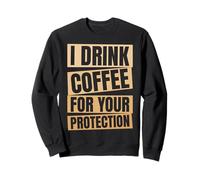 I Drink Coffee For Your Protection Funny Caffeine Sweatshirt