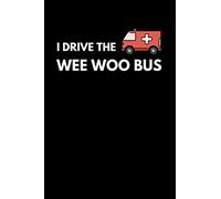 I Drive The Wee Woo Bus: Funny Paramedic Notebook With 120 Lined Pages, A Great Appreciation Gift Idea For A Ambulance Driver
