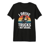 I Drive Trucks Not Drama Funny Trucker Saying Premium T-Shirt