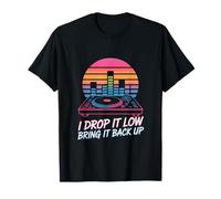 I Drop It Low Bring It Back Up DJ Party T-Shirt
