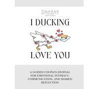 I Ducking Love You! - A Guided Couples Journal for Emotional Intimacy, Communication, and Shared Reflection: Strengthen Your Relationship Through ... Playful Reflection, and Meaningful Connection