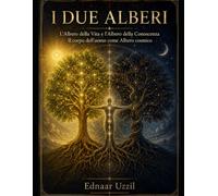 I DUE ALBERI: L’Albero della Vita e l’Albero della Conoscenza: Il corpo dell’uomo come Albero cosmico