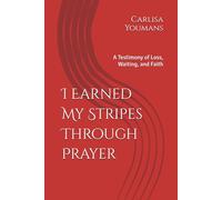 I Earned My Stripes Through Prayer: A Testimony of Loss, Waiting, and Faith