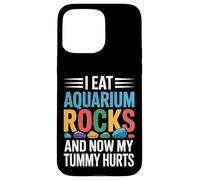 I Eat Aquarium Rocks And Now My Tummy Hurts |- Case for iPhone 15 Pro Max