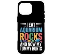I Eat Aquarium Rocks And Now My Tummy Hurts |- Case for iPhone 16 Pro Max