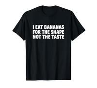 I Eat Bananas for the Shape Not the Taste Funny T-Shirt